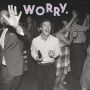 Worry. [LP]