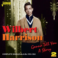 Title: Gonna Tell You a Story: Complete Singles As & Bs 1953-1962, Artist: Wilbert Harrison