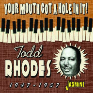 Title: Your Mouth Got a Hole in It! 1947-1957, Artist: Todd Rhodes