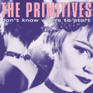 Title: Don't Know Where to Start, Artist: The Primitives