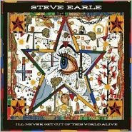 Title: I'll Never Get Out of This World Alive, Artist: Steve Earle