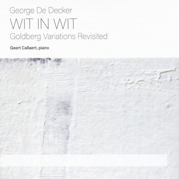 George De Deccker: Wit in Wit - Goldberg Variations Revisited