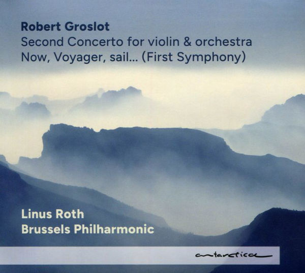 Robert Groslot: Second Concerto for violin & orchestra; Now, Voyager, sail...(First Symphony)