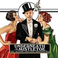 Title: Underneath the Mistletoe, Artist: The Glenn Crytzer Orchestra