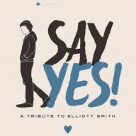 Title: Say Yes!: A Tribute To Elliott Smith / Various, Artist: Say Yes!: A Tribute To Elliott Smith / Various