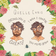 Title: Being You Is Great! I Wish I Could Be You More Often, Artist: Quelle Chris