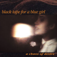 Title: A Chaos of Desire, Artist: Black Tape for a Blue Girl