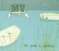 Title: The Good In Goodbye, Artist: Madison Violet
