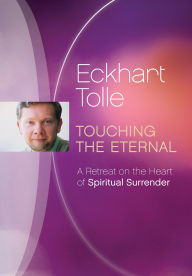 Title: Eckhart Tolle: Touching the Eternal - A Retreat on the Heart of Spiritual Surrender