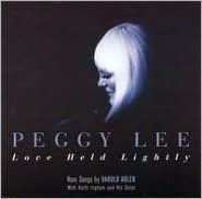 Title: Love Held Lightly: Rare Songs by Harold Arlen, Artist: Peggy Lee