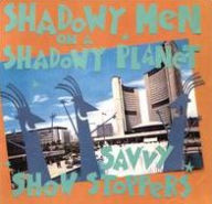 Title: Savvy Show Stoppers, Artist: Shadowy Men on a Shadowy Planet