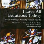 Title: I Love All Beauteous Things: Choral & Organ Music by Herbert Howells, Artist: Christ Church Cathedral Choir