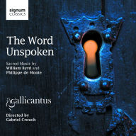 Title: The Word Unspoken: Sacred Music by William Byrd and Philippe de Monte, Artist: Gallicantus