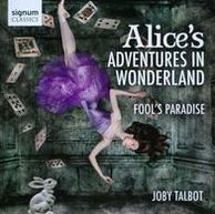 Joby Talbot: Alice's Adventures in Wonderland; Fool's Paradise