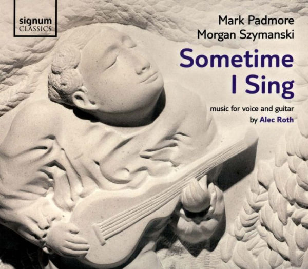 Sometime I Sing: Music for Voice and Guitar by Alec Roth