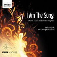 Title: I am the Song: Choral Music by Bernard Hughes, Artist: BBC Singers