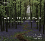 Title: Where'er You Walk: Arias for Handel's Favourite Tenor, Artist: Allan Clayton