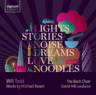 Title: Will Todd: Lights, Stories, Noise, Dreams, Love, Noodles, Artist: Bach Choir