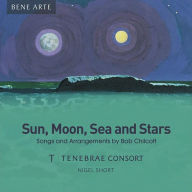 Title: Sun, Moon, Sea and Stars: Songs and Arrangements by Bob Chilcott, Artist: Tenebrae