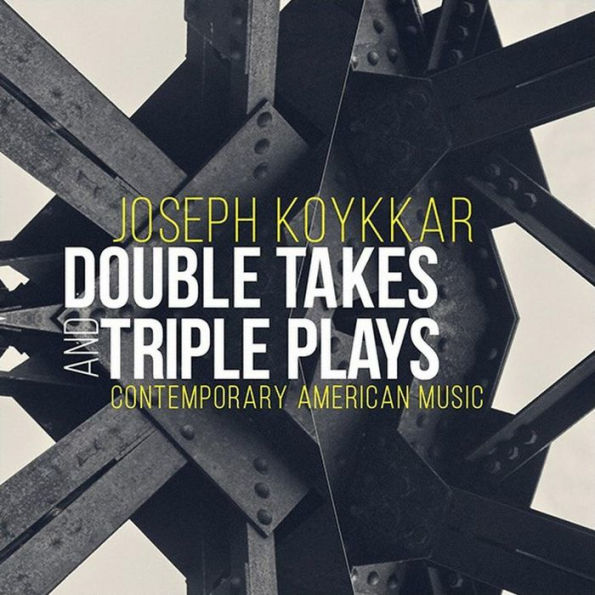 Joseph Koykkar: Double Takes and Triple Plays - Contemporary American Music