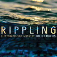 Title: Rippling: Electroacoustic Music by Robert Morris, Artist: Robert Morris