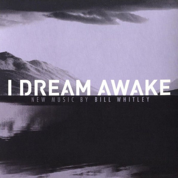 I Dream Awake: New Music by Bill Whitley