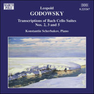 Title: Leopold Godowsky: Transcriptions of Bach Cello Suites Nos. 2, 3, 5, Artist: Godowsky / Scherbakov