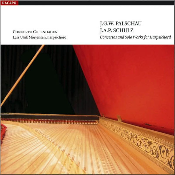J.W.G. Palschau, J.A.P. Schulz: Concertos And Solo Works For Harpsichord