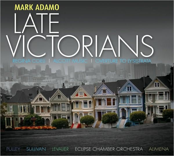 Mark Adamo: Late Victorians, Regina Coeli, Alcott Music, Overture to Lysistrata