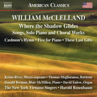 Title: William McClelland: Where the Shadow Glides - Songs, Solo Piano and Choral Works, Artist: William McClelland