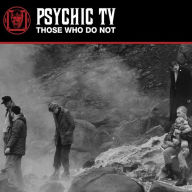 Title: Those Who Do Not, Artist: Psychic TV