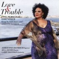 Title: Love & Trouble: Five Personas, One Voice - Songs by Dave Hall and Adrienne Danrich, Artist: Adrienne Danrich