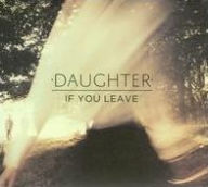 Title: If You Leave, Artist: Daughter