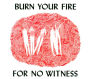 Burn Your Fire for No Witness