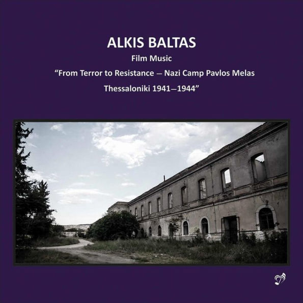 Alks Baltas: Film Music - From Terror to Resistance - Nazi Camp Pavlos Melas, Thessaloniki 1941-1944