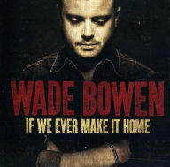 Title: If We Ever Make It Home, Artist: Wade Bowen