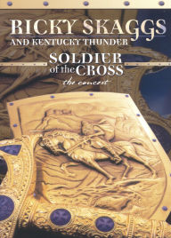 Title: Ricky Skaggs and Kentucky Thunder: Soldier of the Cross - The Concert