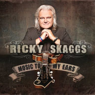 Title: Music to My Ears, Artist: Ricky Skaggs