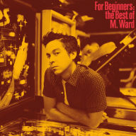 Title: For Beginners: The Best of M. Ward, Artist: M. Ward