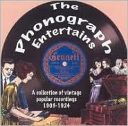 Title: The Phonograph Entertains: A Collection of Vintage Popular Recordings 1903-1924, Artist: N/A