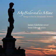 Title: My Beloved is Mine: Song Cycles by Benjamin Britten, Artist: James Gilchrist