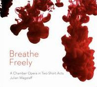 Julian Wagstaff: Breathe Freely - A Chamber Opera in Two Short Acts