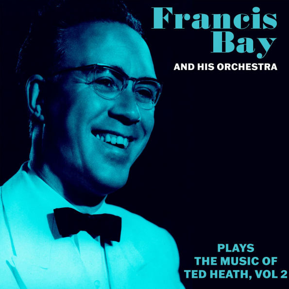 Francis Bay & His Orchestra Music of Ted Heath, Vol. 2