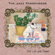 Title: Still Life with Trouble, Artist: Jazz Passengers