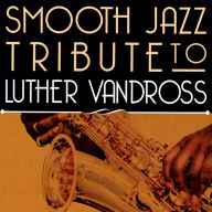 Title: A Smooth Jazz Tribute to Luther Vandross, Artist: 