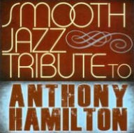Title: Smooth Jazz Tribute to Anthony Hamilton, Artist: 