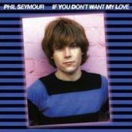 Title: If You Don't Want My Love: Archive Series, Vol. 6, Artist: Phil Seymour