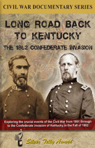 Title: Long Road Back To Kentucky: The 1862 Confederate Invasion