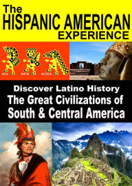 Title: The Hispanic American Experience: The Great Civilizations of South & Central America
