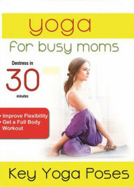 Title: Yoga for Busy Moms: Key Yoga Poses